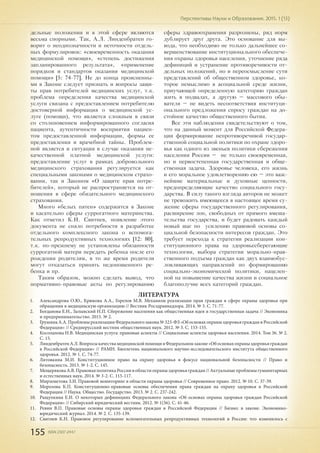 155 ISSN 2307-2447
Перспективы Науки и Образования. 2015. 1 (13)
дельные положения и в этой сфере являются
весьма спорными. Так, А.Л. Линденбратен го-
ворит о неоднозначности и неточности отдель-
ных формулировок: «своевременность оказания
медицинской помощи», «степень достижения
запланированного результата», «применение
порядков и стандартов оказания медицинской
помощи» [5: 74-77]. Не до конца проясненны-
ми в Законе следует признать и вопросы защи-
ты прав потребителей медицинских услуг, т.к.
проблема определения качества медицинской
услуги связана с предоставлением потребителю
достоверной информация о медицинской ус-
луге (помощи), что является сложным в связи
со столкновением информированного согласия
пациента, аутентичности восприятия пациен-
том предоставленной информации, формы ее
предоставления и врачебной тайны. Проблем-
ной является и ситуация в случае оказания не-
качественной платной медицинской услуги:
предоставление услуг в рамках добровольного
медицинского страхования регулируется как
специальными законами о медицинском страхо-
вании, так и Законом «О защите прав потре-
бителей», который не распространяется на от-
ношения в сфере обязательного медицинского
страхования.
Много «белых пятен» содержится в Законе
и касательно сферы суррогатного материнства.
Как отметил К.Н. Свитнев, появление этого
документа не сняло потребности в разработке
отдельного комплексного закона о вспомога-
тельных репродуктивных технологиях [12: 80],
т.к. по-прежнему не установлены обязанности
суррогатной матери передать ребенка после его
рождения родителям, в то же время родители
могут отказаться принять недоношенного ре-
бенка и пр.
Таким образом, можно сделать вывод, что
нормативно-правовые акты по регулированию
сферы здравоохранения разрознены, ряд норм
дублирует друг друга. Это основание для вы-
вода, что необходимо не только дальнейшее со-
вершенствование институционального обеспече-
ния охраны здоровья населения, уточнение ряда
дефиниций и устранение противоречивости от-
дельных положений, но и переосмысление сути
представлений об общественном здоровье, ко-
торое немыслимо в асоциальной среде жизни,
приучающей определенную категорию граждан
жить в подвалах, а другую – массового обы-
вателя – не видеть несоответствия институци-
онального предложения спросу граждан на до-
стойное качество общественного бытия.
Все эти наблюдения свидетельствуют о том,
что на данный момент для Российской Федера-
ции формирование непротиворечивой государ-
ственной социальной политики по охране здоро-
вья как одного из звеньев политики сбережения
населения России – не только своевременная,
но и первостепенная государственная и обще-
ственная задача. Здоровье человека, его жизнь
и его моральное удовлетворению ею – это важ-
нейшие материальные и духовные ценности,
предопределяющие качество социального госу-
дарства. В силу такого взгляда авторов не может
не тревожить имеющееся в настоящее время су-
жение сферы государственного регулирования,
расширение зон, свободных от прямого вмеша-
тельства государства, и будет радовать каждый
новый шаг по усилению правовой основы со-
циальной безопасности интересов граждан. Это
требует перехода к стратегии реализации кон-
ституционного права на здоровьесберегающие
технологии, выбора стратегии морально-нрав-
ственного подъема граждан как двух взаимобус-
ловливающих направлений по формированию
социально-экономической политики, нацелен-
ной на повышение качества жизни и социальное
благополучие всех категорий граждан.
ЛИТЕРАТУРА
1.	 Александрова О.Ю., Крюкова А.А., Горелов М.В. Механизм реализации прав граждан в сфере охраны здоровья при
обращении в медицинскую организацию // Вестник Росздравнадзора. 2014. № 3. С. 71-77.
2.	 Богданова Е.Н., Залывский Н.П. Сбережение населения как общественная идея и государственная задача // Экономика
и предпринимательство. 2015. № 2.
3.	 Грушина А.А. Проблемы реализации Федерального закона № 323-ФЗ «Об основах охраны здоровья граждан в Российской
Федерации» // Среднерусский вестник общественных наук. 2012. № 3. С. 153-155.
4.	 Косолапова Н.В. Медицинская услуга: правовые аспекты // Социальные аспекты здоровья населения. 2014. Том 36. № 2.
С. 15.
5.	 ЛинденбратенА.Л.ВопросыкачествамедицинскойпомощивФедеральномзаконе«Обосновахохраныздоровьяграждан
в Российской Федерации» // РАМН. Бюллетень национального научно-исследовательского института общественного
здоровья. 2012. № 1. С. 74-77.
6.	 Литовкина М.И. Конституционное право на охрану здоровья в фокусе национальной безопасности // Право и
безопасность. 2013. № 1-2. С. 145.
7.	 Мещерякова А.В. Правовая политика России в области охраны здоровья граждан // Актуальные проблемы гуманитарных
и естественных наук. 2014. № 3-2. С. 115-117.
8.	 Мирземетова З.И. Правовой мониторинг в области охраны здоровья // Современное право. 2012. № 10. С. 37-39.
9.	 Морозова К.П. Конституционно-правовые основы обеспечения права граждан на охрану здоровья в Российской
Федерации // Наука. Общество. Государство. 2013. № 2. С. 237-242.
10.	 Ращупкина Е.И. О некоторых дефинициях Федерального закона «Об основах охраны здоровья граждан Российской
Федерации» // Сибирский юридический вестник. 2012. № 1(56). С. 41-46.
11.	 Ревин В.П. Правовые основы охраны здоровья граждан в Российской Федерации // Бизнес в законе. Экономико-
юридический журнал. 2014. № 2. С. 135-139.
12.	 Свитнев К.Н. Правовое регулирование вспомогательных репродуктивных технологий в России: что изменилось с
 