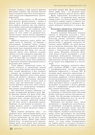 35 ISSN 2307-2447
Перспективы Науки и Образования. 2015. 1 (13)
ализации геоданных в БД, является временем
выполнения операции. Для описания объектов
модели геоданных может быть использована но-
тация методологии информационного проекти-
рования [13].
В этой нотации сущность на ER-диаграмме
представляется прямоугольником с именем в
верхней части. В прямоугольнике перечисля-
ются атрибуты сущности; при этом атрибуты,
составляющие уникальный идентификатор сущ-
ности, подчеркиваются. Для атрибутов может
быть задан домен. Такое представление гео-
данных не очень удобно для двумерной реля-
ционной модели. именно поэтому сдерживается
применение темпоральных методов в геоинфор-
матике.
Обработка временных данных требует кри-
териев поиска по диапазону, что приводит к
использованию соединений таблиц, которые
строятся на отношениях неравенств. Механизм
выполнения таких соединений является пробле-
мой в реляционных БД. Кроме того, для тем-
поральны данных часто требуется соединять
таблицы на основе перекрытия диапазонов дат,
что приводит к нарушению условия однознач-
ности. В языке SQL нет операции, позволяю-
щей непосредственно задать такое соединение,
и приходится применять процедурный подход к
реализации таких запросов.
Таким образом, темпоральная модель гео-
данных отличается от традиционных моделей
геоданных наличием формы представления вре-
мени, которое фиксируется в базе геоданных
с помощью так называемых временных меток
(time stamp). Временные метки можно рассма-
тривать как атрибуты, связанные с фиксацией
показаний времени. Исследование временных
меток предметной области является одной из
главных задач при обновлении геоданных, по-
скольку временные метки могут иметь несколь-
ко значений, т.е. неоднозначную интерпрета-
цию в рамках предметной области.
При обновлении геоданных применяют сле-
дующие интерпретации временных меток. Вре-
мя фиксации события или факта (Valid time),
т.е. так называемая действительная дата – это
временная метка, которая представляет время
события или состояния предметной области,
как уже было указано в предыдущем разделе.
Например, это дата подписи на документе, по-
казания времени, снятые с контролирующих
приборов, дата отгрузки проданного товара со
склада и т.д.
Время операции (Transaction time) – это
временная метка, представляющая время, когда
была выполнена операция хозяйственной дея-
тельности организации, как уже было указано
в предыдущем разделе. Время сбора данных
(Capture time) – это временная метка, представ-
ляющая время, когда данные были извлечены
или собраны из источника данных (возможно,
некоторой внешней БД). Время актуализации
данных (Apply time) – это временная метка,
связанная со временем загрузки данных в БГД.
Время, определяемое пользователем (User-
defined time) – это временная метка, представ-
ляющая момент или моменты времени, которые
пользователь намерен хранить в атрибуте сущ-
ности, но непосредственно не связанные с фик-
сацией временной зависимости в модели дан-
ных.
Концепции программы логического
обновления геоданных
Основная концепция обновления геоданных
строится на применение модальной и темпо-
ральной логики. Вторая концепция строится на
разделении системы логического обновления
данных (ЛОГ), как некой концептуально-фор-
мальной схемы, и программы логического об-
новления данных (ПЛОГ), как некой реализа-
ции или механизма обновления. При этом надо
различать программу логического обновления
данных и технологические программы обнов-
ления данных. Программа логического обнов-
ления данных является надстройкой и служит
индикатором необходимости обновления дан-
ных. Технологические программы в сочетании с
эвристическими методами реализуют собствен-
но сам процесс вода информации и ее актуали-
зацию.
Применение программы логического обнов-
ления геоданных (ПЛОГ) в базах геоданных
и геоинформационных системах предъявляет
требования корректности к системам ЛОГ. В
настоящее время накоплены определенные те-
оретические знания и опыт использования су-
ществующих разработок в области формальных
методов моделирования и анализа программных
систем. Программирование ЛОГ представляет
собой прикладную область, в которой опыт су-
ществующих исследований в области проверки
моделей и верификации программ [14] может
быть успешно использован.
Геоданные хорошо структурированы, поэто-
му программы их обновления имеют небольшой
размер и небольшое конечное пространство со-
стояний. Это обуславливает возможность при-
менения к ним формального (и в том числе ав-
томатического) анализа корректности.
Необходимо дать различие между такими
программами и стандартными вычислительны-
ми программами. Стандартная программа при-
нимает на вход некоторые данные, выполняет
необходимые вычисления и выдает результат.
Таким образом, подобную (классическую) про-
грамму можно рассматривать как реализацию
некой функции. Главная функция классической
программы состоит в трансформации простран-
ства входных данных в пространство выходных
данных, что также можно интерпретировать
как перевод данных из исходного состояния в
конечное состояние при завершении вычисли-
 