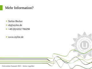 Univention Summit 2015 – better together
Mehr Information?
Stefan Becker
sb@stylite.de
+49 (0) 6352 706290
www.stylite.de