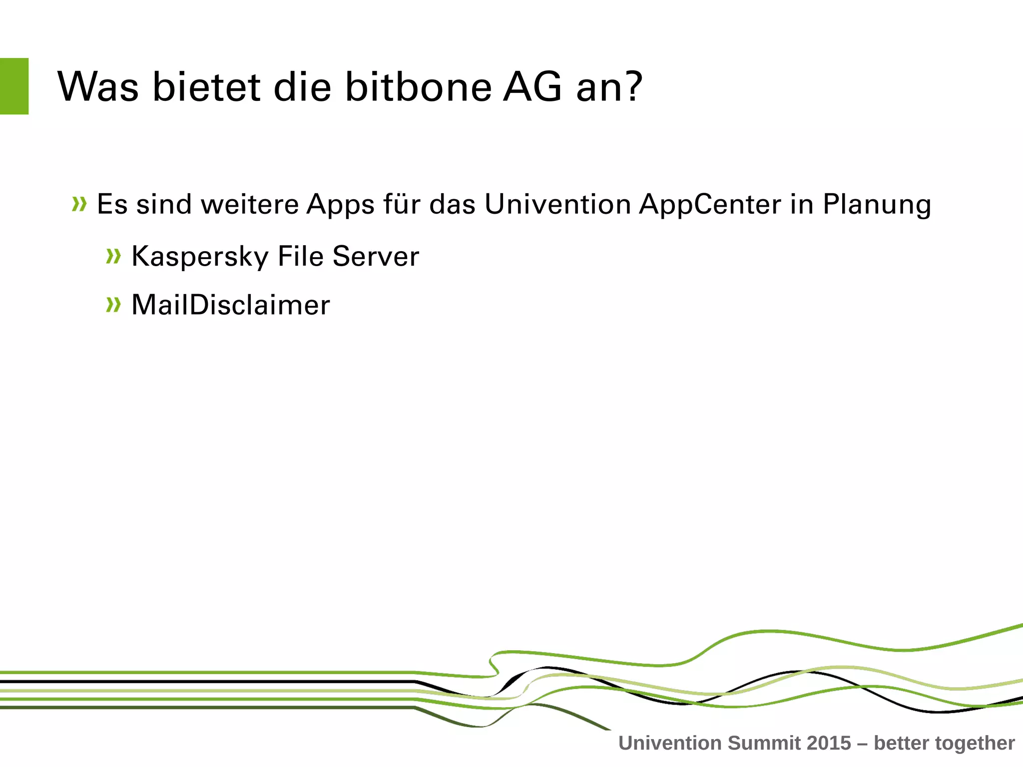 Univention Summit 2015 – better together
Was bietet die bitbone AG an?
Es sind weitere Apps für das Univention AppCenter in Planung
Kaspersky File Server
MailDisclaimer
 