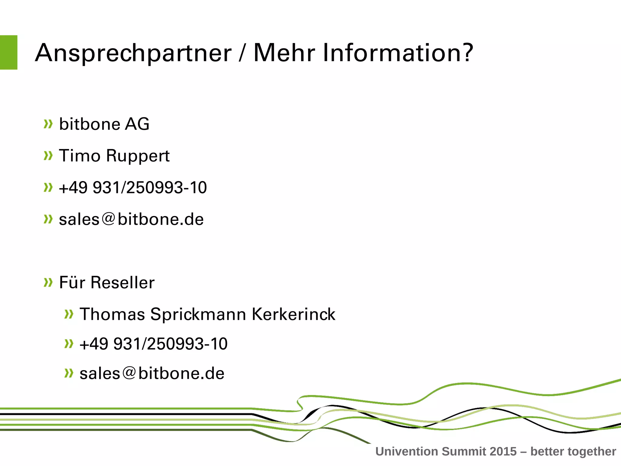 Univention Summit 2015 – better together
Ansprechpartner / Mehr Information?
bitbone AG 
Timo Ruppert 
+49 931/250993­10
sales@bitbone.de
Für Reseller
Thomas Sprickmann Kerkerinck
+49 931/250993­10
sales@bitbone.de
 