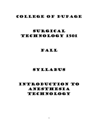 1
College of DuPage
ANESTHESIA
TECHNOLOGY 1501
FALL
Syllabus
Introduction to
Anesthesia
Technology
 