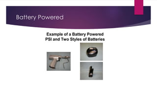 Battery Powered
Example of a Battery Powered
PSI and Two Styles of Batteries
 