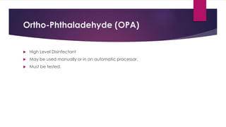 Ortho-Phthaladehyde (OPA)
 High Level Disinfectant
 May be used manually or in an automatic processor.
 Must be tested.
 