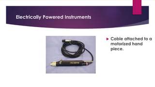 Electrically Powered Instruments
 Cable attached to a
motorized hand
piece.
 