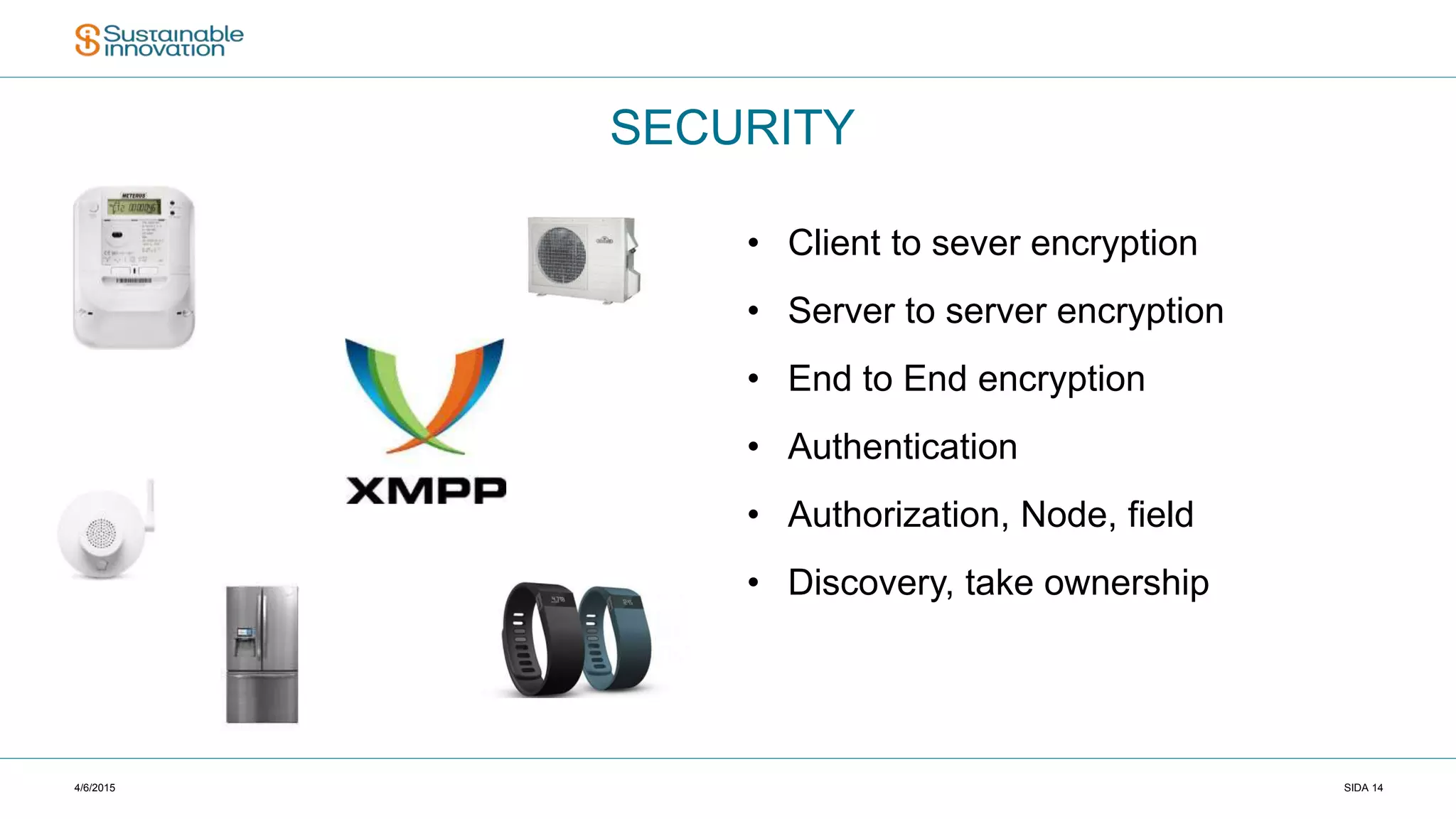 4/6/2015 SIDA 14
SECURITY
• Client to sever encryption
• Server to server encryption
• End to End encryption
• Authentication
• Authorization, Node, field
• Discovery, take ownership
 
