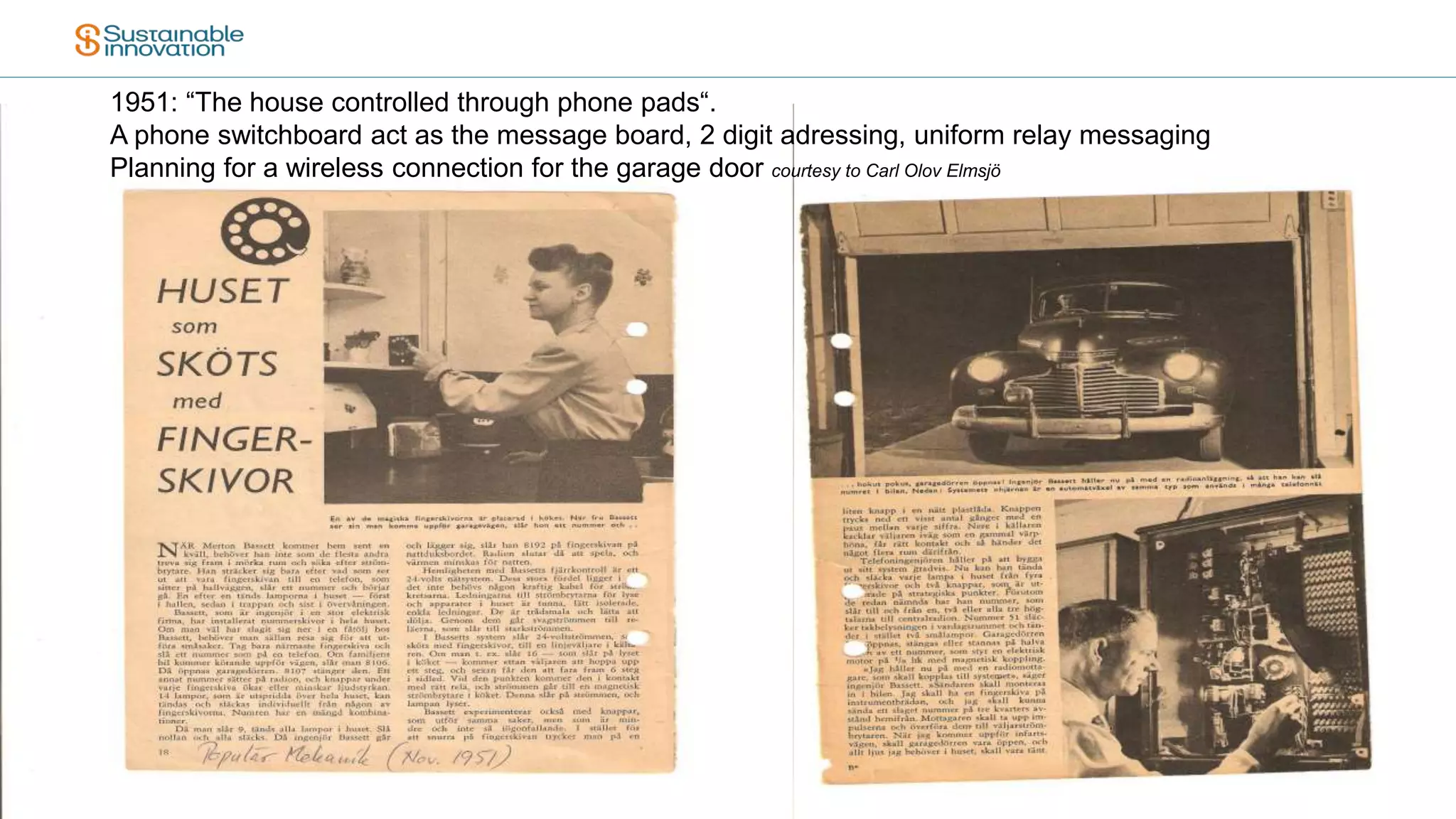 4/6/2015 SIDA 4
42015-04-06
1951: “The house controlled through phone pads“.
A phone switchboard act as the message board, 2 digit adressing, uniform relay messaging
Planning for a wireless connection for the garage door courtesy to Carl Olov Elmsjö
 