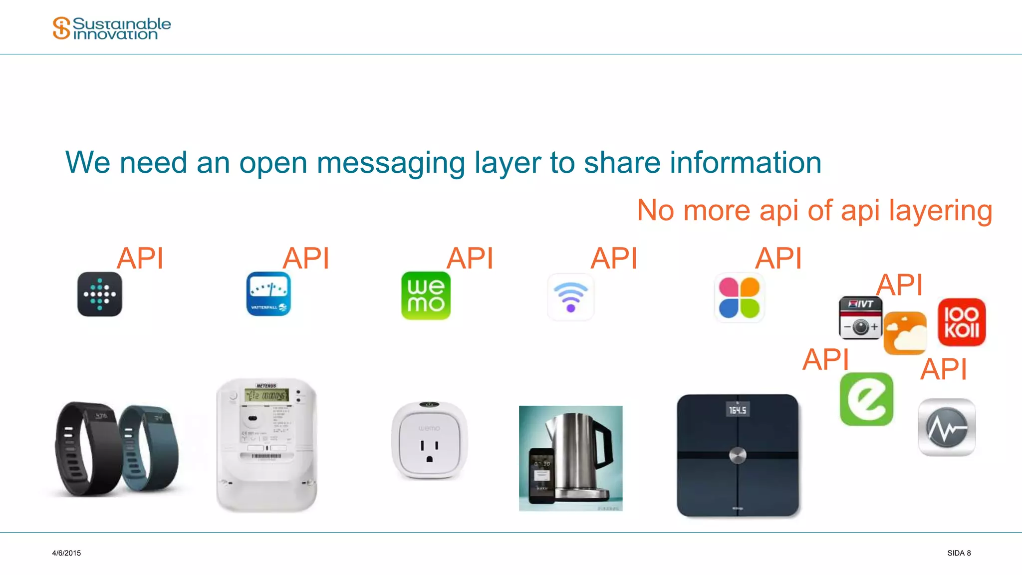 4/6/2015 SIDA 8
We need an open messaging layer to share information
API API API API API
API
API API
No more api of api layering
 