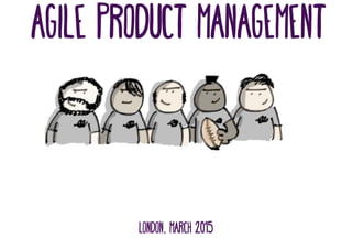 London, march 2015
Agile product management
 