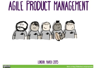 More at http://Slideshare.net/proyectalis
London, march 2015
Agile product management
 