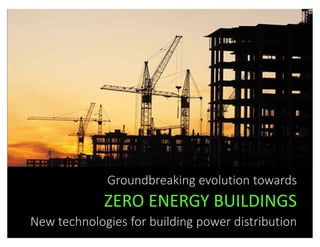 Groundbreaking evolution towards
ZERO ENERGY BUILDINGS
New technologies for building power distribution
 