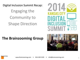 Brainzooming
™
1www.Brainzooming.com • 816-509-5320 • info@brainzooming.com
Digital Inclusion Summit Recap:
Engaging the
C...