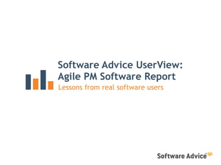 Software Advice UserView:
Agile PM Software Report
Lessons from real software users
 