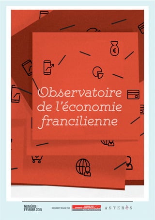 OBSERVATOIRE
DE L’ÉCONOMIE
FRANCILIENNE
DOCUMENT RÉALISÉ PARNUMÉRO 1
FÉVRIER 2015
Observatoire
de l’économie
francilienne
 
