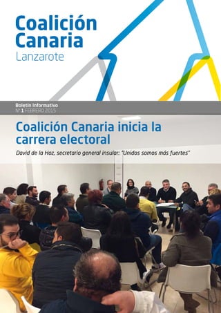 Coalición Canaria inicia la
carrera electoral
David de la Hoz, secretario general insular: “Unidos somos más fuertes”
Coalición
Canaria
Lanzarote
Boletín Informativo
Nº 1 FEBRERO 2015
 