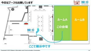 - 9 -Copyright © 2015 Nippon Information and Communication Corporation
今日はブースも出展しています
ホールＢ
この会場
ルームBルームA
この会場
ここで展示中です
 