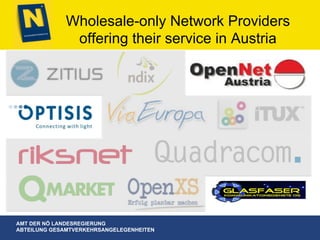 AMT DER NÖ LANDESREGIERUNG
ABTEILUNG GESAMTVERKEHRSANGELEGENHEITEN
Wholesale-only Network Providers
offering their service in Austria
 