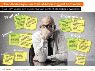 Aber die Analogie zum Produkt-Marketing geht noch weiter
Die „4P“ lassen sich wunderbar auf Content Marketing anwenden!
Dienstag, 10. März 2015 copyright talkabout consulting (alle Rechte vorbehalten) 25
 