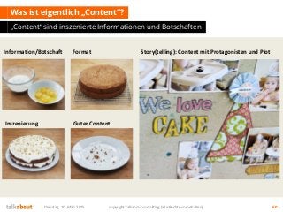 Was ist eigentlich „Content“?
„Content“ sind inszenierte Informationen und Botschaften
Dienstag, 10. März 2015 copyright talkabout consulting (alle Rechte vorbehalten) 60
Information/Botschaft Format
Inszenierung Guter Content
Story(telling): Content mit Protagonisten und Plot
 