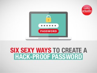 six sexy ways to create a
hack-proof Password
 