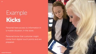 Example
Kicks
Personel have access to information in
a mobile situation, in the store.
Personel know that customer might
c...