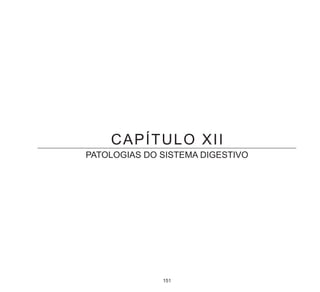151
CAPÍTULO XII
PATOLOGIAS DO SISTEMA DIGESTIVO
 