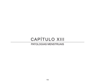 159
CAPÍTULO XIII
PATOLOGIAS MENSTRUAIS
 