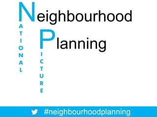 Neighbourhood
#neighbourhoodplanning
Planning
A
T
I
O
N
A
L
I
C
T
U
R
E
 