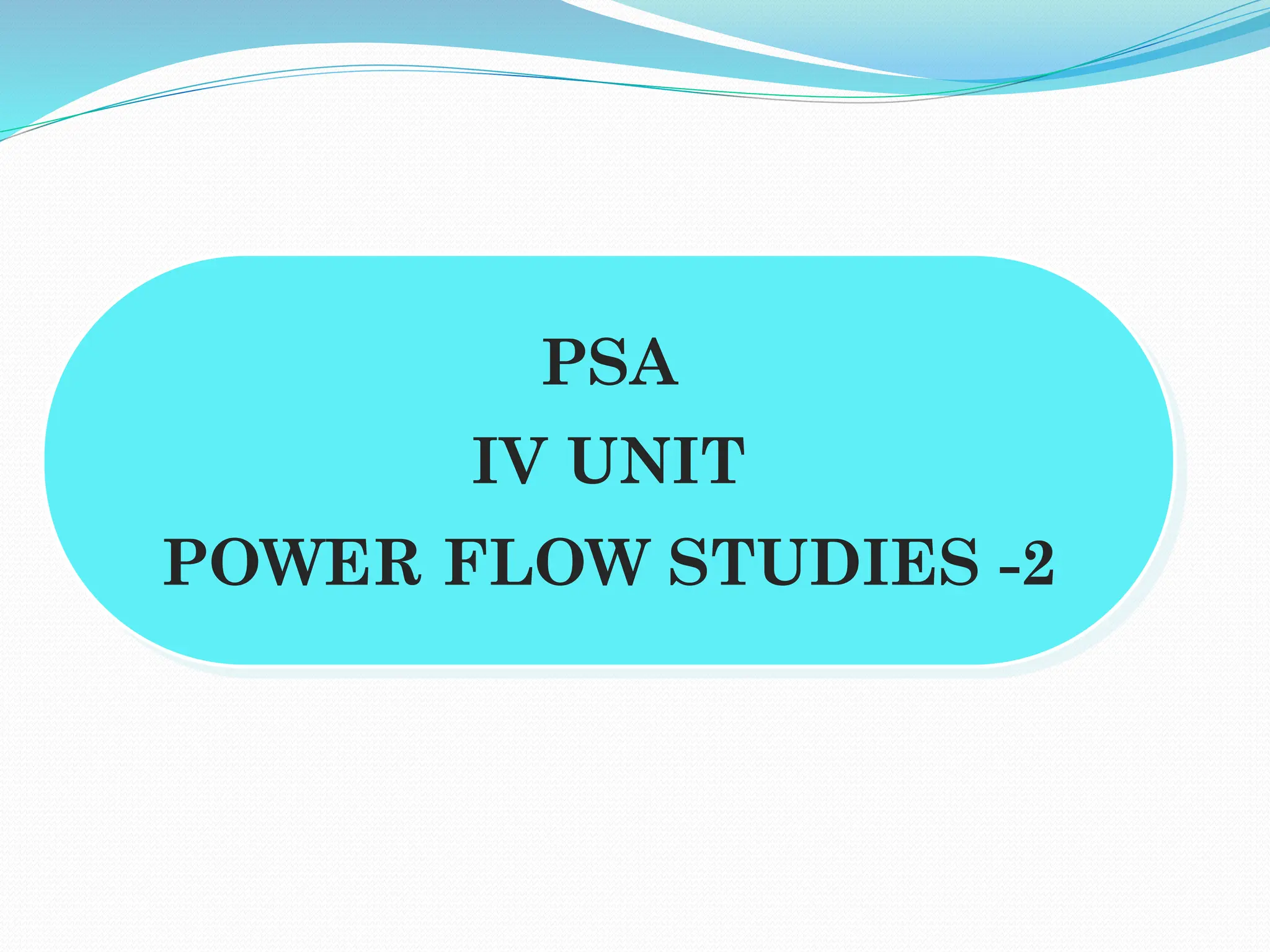 PSA
IV UNIT
POWER FLOW STUDIES -2
 