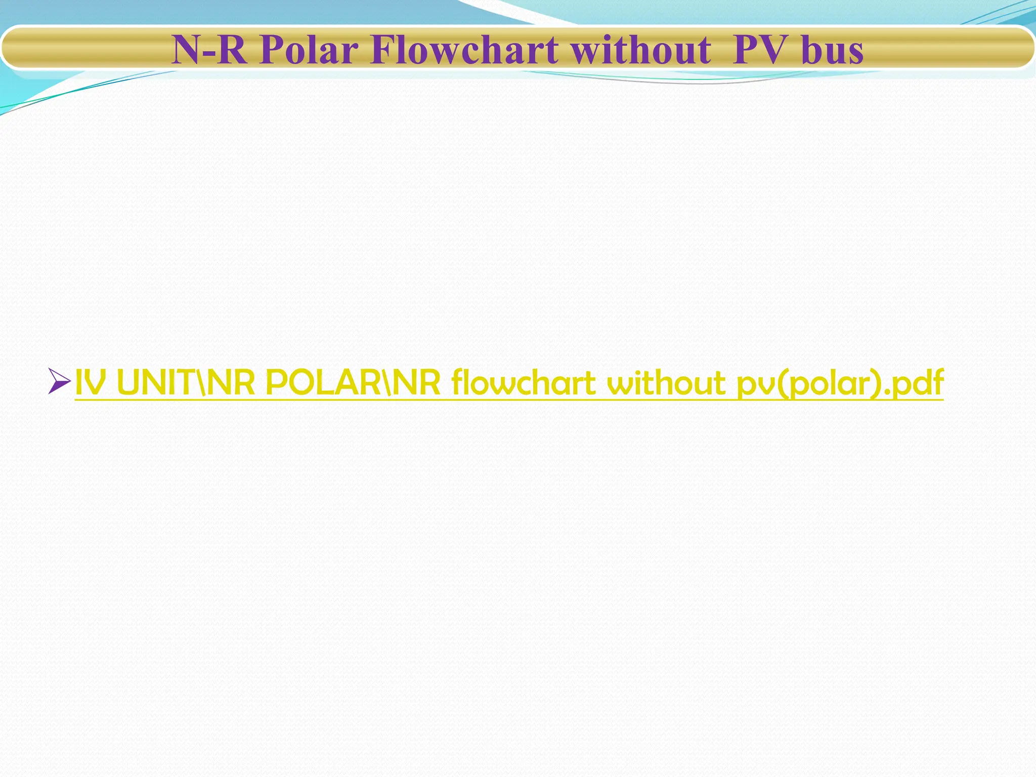 N-R Polar Flowchart without PV bus
IV UNITNR POLARNR flowchart without pv(polar).pdf
 