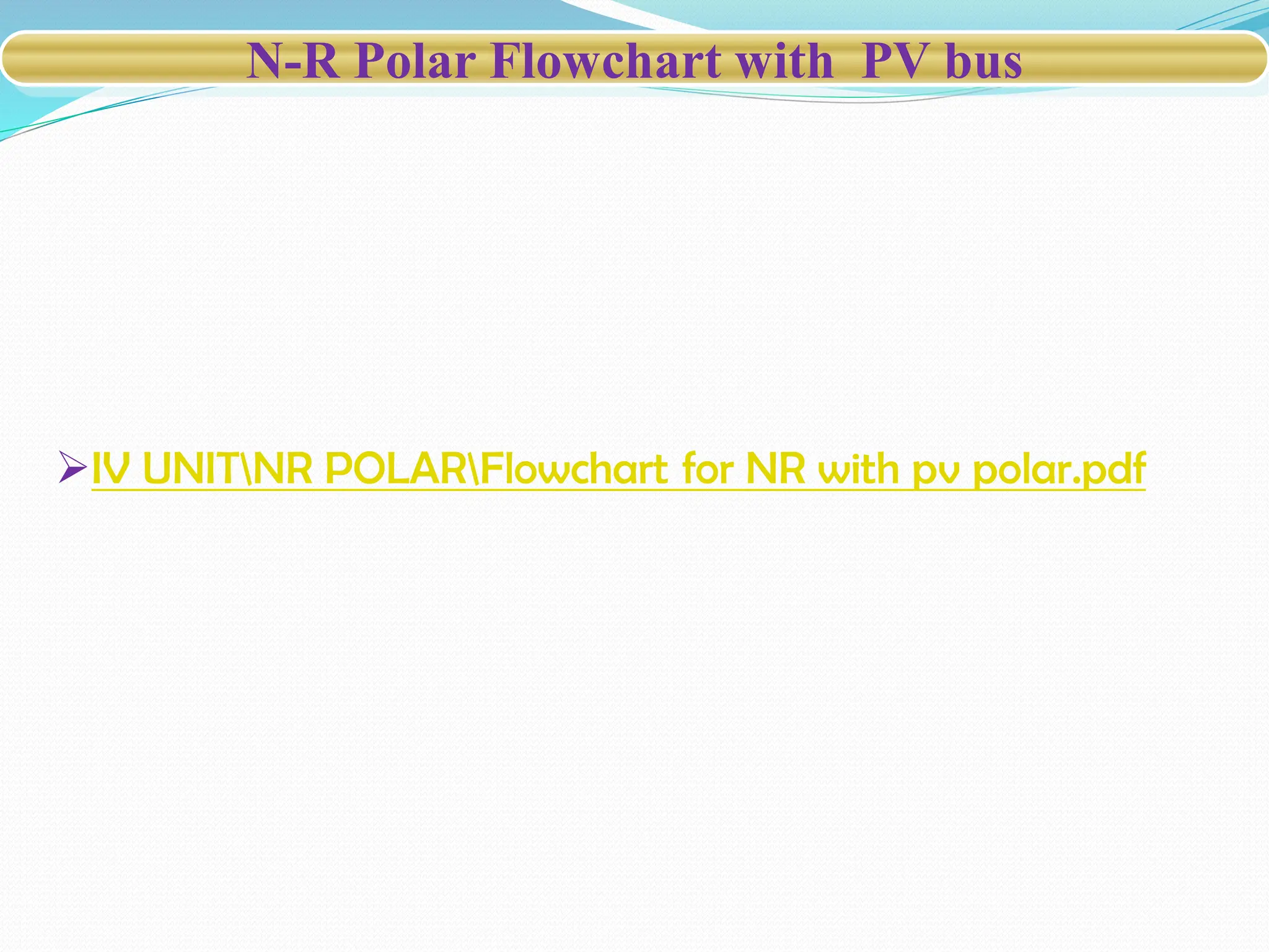 N-R Polar Flowchart with PV bus
IV UNITNR POLARFlowchart for NR with pv polar.pdf
 