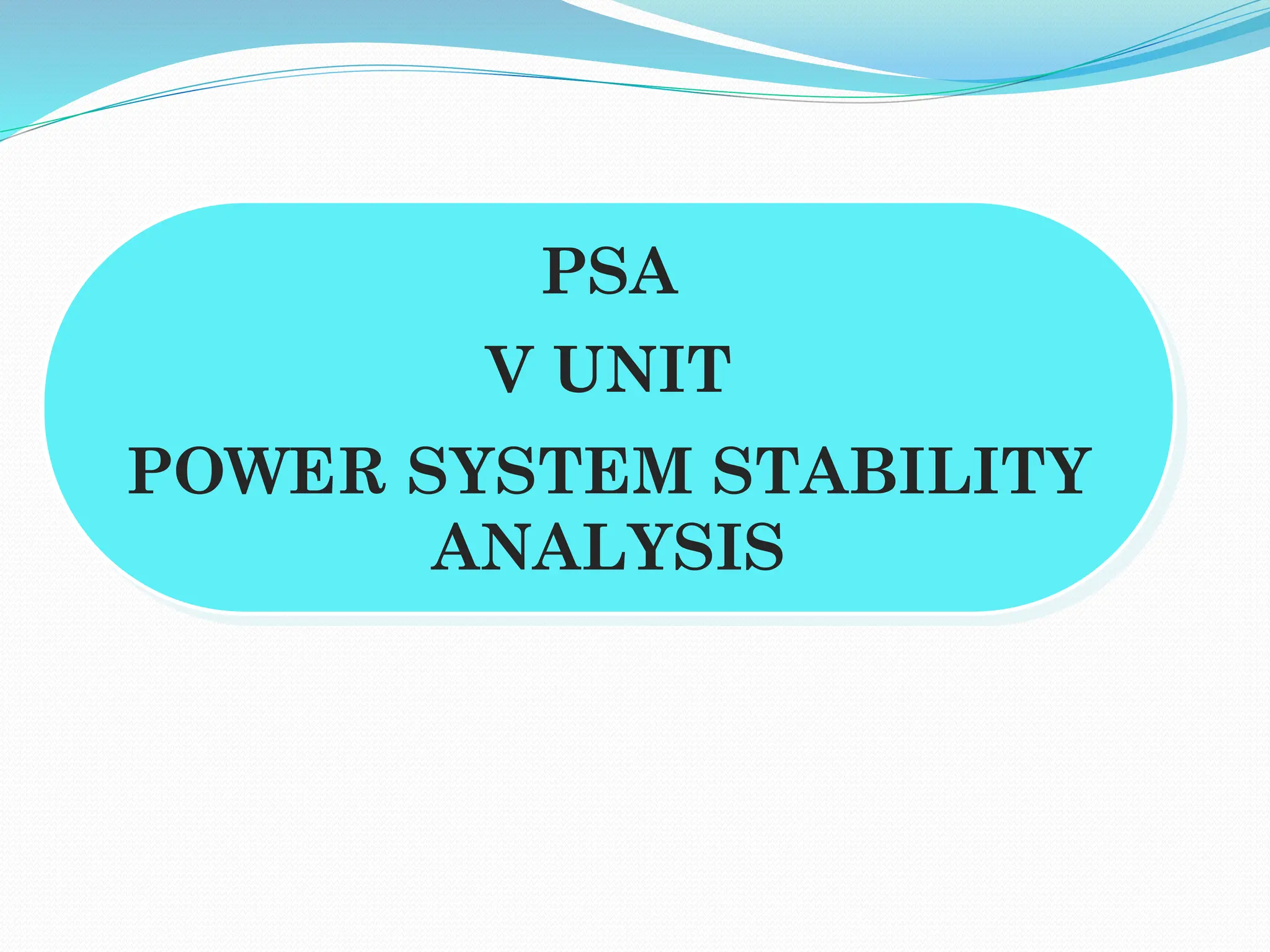 PSA
V UNIT
POWER SYSTEM STABILITY
ANALYSIS
 