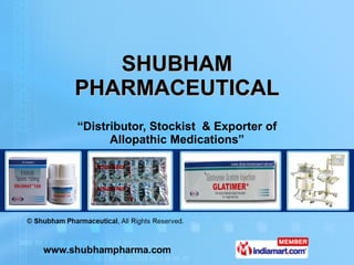 SHUBHAM PHARMACEUTICAL “ Distributor, Stockist  & Exporter of Allopathic Medications” 