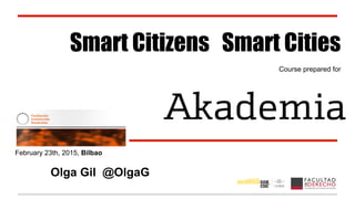 Smart Citizens Smart Cities
Course prepared for
February 23th, 2015, Bilbao
Olga Gil @OlgaG
 