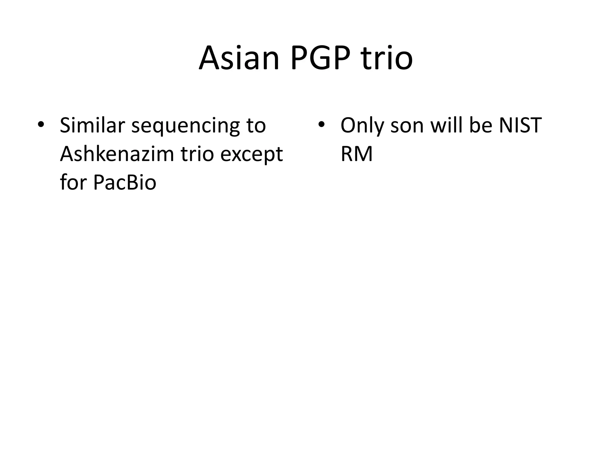 Asian PGP trio
• Similar sequencing to
Ashkenazim trio except
for PacBio
• Only son will be NIST
RM
 