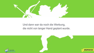 Und dann war da noch die Werbung,
die nicht von langer Hand geplant wurde.
 