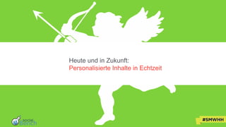 Heute und in Zukunft:
Personalisierte Inhalte in Echtzeit
 