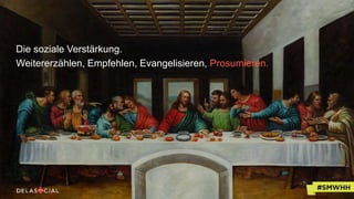 Die soziale Verstärkung.
Weitererzählen, Empfehlen, Evangelisieren, Prosumieren.
 