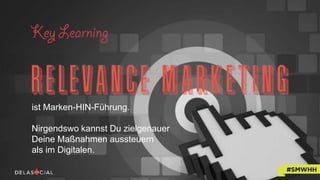 ist Marken-HIN-Führung.
Nirgendswo kannst Du zielgenauer
Deine Maßnahmen aussteuern
als im Digitalen.
 