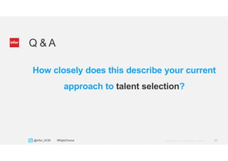 28Copyright © 2013. Infor. All Rights Reserved. www.infor.com@Infor_HCM #RightChoice
Q & A
How closely does this describe your current
approach to talent selection?
 
