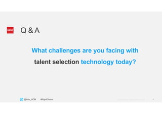 4Copyright © 2013. Infor. All Rights Reserved. www.infor.com@Infor_HCM #RightChoice
Q & A
What challenges are you facing with
talent selection technology today?
 
