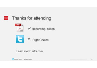 42Copyright © 2013. Infor. All Rights Reserved. www.infor.com@Infor_HCM #RightChoice
Thanks for attending
Learn more: Infor.com
# RightChoice
Recording, slides
 