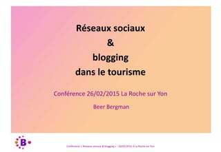 Conférence « Réseaux sociaux & blogging » - 26/02/2015 à La Roche sur Yon
Conférence 26/02/2015 La Roche sur Yon
Beer Bergman
Réseaux sociaux
&
blogging
dans le tourisme
 