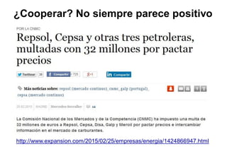 http://www.expansion.com/2015/02/25/empresas/energia/1424866947.html
¿Cooperar? No siempre parece positivo
 