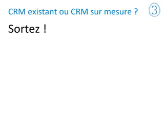 CRM existant ou CRM sur mesure ?
Sortez !
 