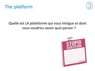The platform
Quelle est LA plateforme qui vous intrigue et dont
vous voudriez savoir quoi penser ?
(NOT
SO)
 