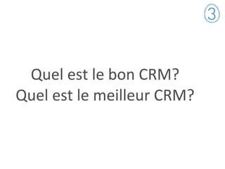 Quel est le bon CRM?
Quel est le meilleur CRM?
 