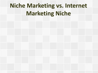 Niche Marketing vs. Internet
      Marketing Niche
 