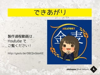 akahappa Illust lecture
できあがり
製作過程動画は
Youtube で
ご覧ください !
http://youtu.be/DBCQvGborKE
 