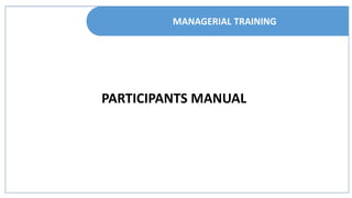 PARTICIPANTS MANUAL
MANAGERIAL TRAINING
 